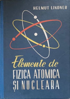 ELEMENTE DE FIZICA ATOMICA SI NUCLEARA-HELMUT LINDNER-279012 foto