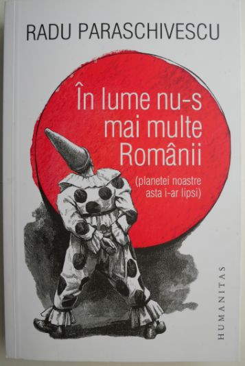 In lume nu-s mai multe Romanii (planetei noastre asta i-ar lipsi) &ndash; Radu Paraschivescu