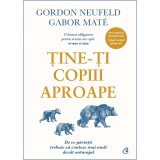 Cumpara ieftin Tine-ti copiii aproape. De ce parintii trebuie sa conteze mai mult decat anturajul, Gabor Mate, Gordon Neufeld, Curtea Veche Publishing