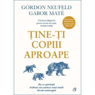 Tine-ti copiii aproape. De ce parintii trebuie sa conteze mai mult decat anturajul, Gabor Mate, Gordon Neufeld foto