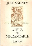 Apele de Miazanoapte - Jose Sarney, Editura Univers, 1986, Roman, Beletristica