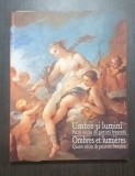 UMBRE SI LUMINI - PATRU SECOLE DE PICTURA FRANCEZA - EDITIE BILINGVA RO-FR