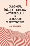 Dulgheri, inaltati grinda acoperisului si Seymour. O prezentare - J. D. Salinger, J.D. Salinger