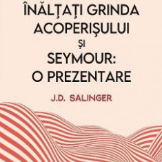 Dulgheri, inaltati grinda acoperisului si Seymour. O prezentare - J. D. Salinger