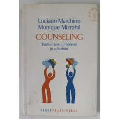 COUNSELING , TRANSFORMARE I PROBLEMI IN SOLUZIONI di LUCIANO MARCHINO e MONIQUE MIZRAHIL , TEXT IN LIMBA ITALIANA , 2007