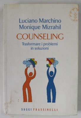 COUNSELING , TRANSFORMARE I PROBLEMI IN SOLUZIONI di LUCIANO MARCHINO e MONIQUE MIZRAHIL , TEXT IN LIMBA ITALIANA , 2007 foto