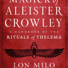 The Magick of Aleister Crowley: A Handbook of the Rituals of Thelema