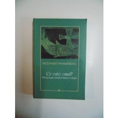 CE ESTE OMUL , ANTROPOLOGIA ACTUALA IN LUMINA TEOLOGIEI de WOLFHART PANNENBERG , 2012