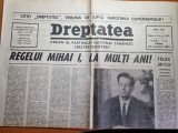 Ziarul dreptatea 25 octombrie 1991-ziua regelui mihai,regele a implinit 70 ani