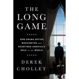 The Long Game : How Obama Defied Washington and Redefined America&#039;s Role in the World