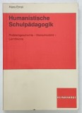 HUMANISTISCHE SCHULPADAGOGIK von HANS ERNST , TEXT IN LIMBA GERMANA , 1993