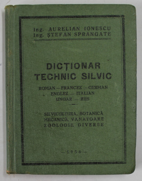 DICTIONAR TEHNIC SILVIC ROMAN-FRANCEZ-GERMAN,ENGLEZ-ITALIAN,UNGAR-RUS,SILVICULTURA,BOTANICA,MECANICA,VANATOARE ZOOLOGIE DIVERSE de AURELIAN IONESCU SI