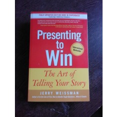 PRESENTING TO WIN, THE ART OF TELLING YOUR STORY - JERRY WEISSMAN (CARTE IN LIMBA ENGLEZA)
