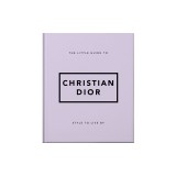 The Little Guide to Christian Dior: Style to Live by