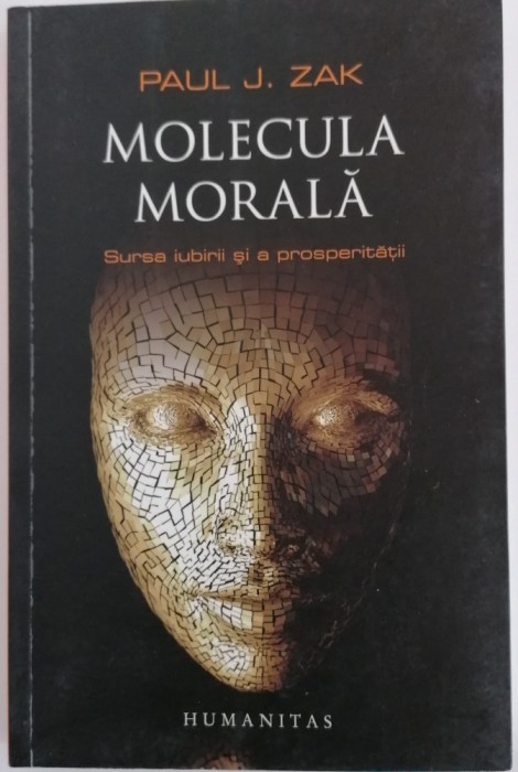 MOLECULA MORALA. Sursa iubirii si a prosperitatii - Paul J. ZAK