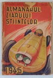 ALMANAHUL ZIARULUI STIINTELOR PE ANUL 1945 , APARUT DECEMBRIE 1944 , COPERTA UZATA