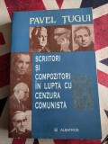 Pavel Tugui, Scriitori si compozitori in lupta cu cenzura comunista