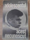 Adolescentul Acest Necunoscut - Jen Rousselet - Psihologie Adolescenti, Psihologie Sociala, Psihologie Generala - Carte Romana 1969