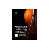 Mayo Clinic on Hearing and Balance, 3rd Edition: Hear Better, Improve Your Balance, Enjoy Life