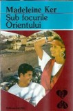 Sub focurile orientului - Madeleine Ker