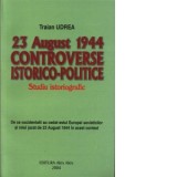 23 august 1944 - controverse istorico-politice (studiu istoriografic) - Traian Udrea