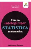 Cum sa intelegi usor statistica matematica. Ghid pentru gimnaziu - Ioan Dancila, Eduard Dancila