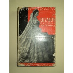 ELISABETH KAISERIN VON OSTERREICH - ELISABETA IMPARATEASA AUSTRIEI, de KARL TSCHUPPIK, VIENA SI LEIPZIG 1934