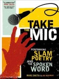 Take the Mic: The Art of Performance Poetry, Slam, and the Spoken Word