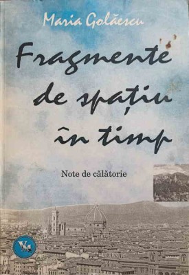 FRAGMENTE DE SPATIU IN TIMP. NOTE DE CALATORIE-MARIA GOLAESCU-182052 foto