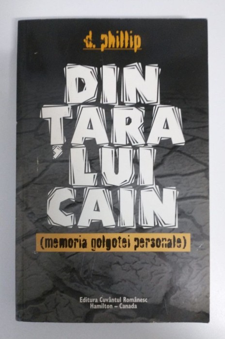 D. Phillip - Din țara lui Cain (memoria Golgotei personale)