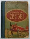 INVATA SA ZBORI , VOLUMUL I de STEFANESCU ANTON si PIRVULESCU DUMITRU , 1956, COPERTA CU URME DE UZURA
