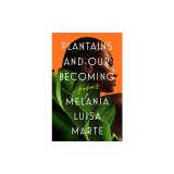Plantains and Our Becoming: Poems