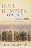 Doce Hombres Comunes y Corrientes: Como El Maestro Formo a Sus Discipulos Para La Grandeza, y Lo Que El Quiere Hacer Contigo = 12 Common Men