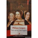 Philippa Gregory - Trei surori, trei regine, Polirom 2017, Roman istoric, 557 pagini, noua