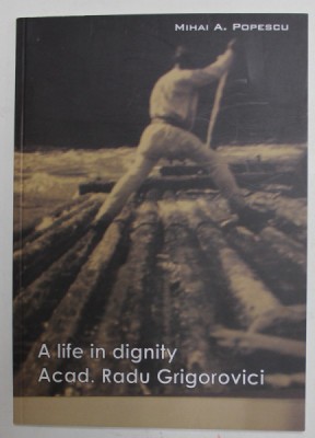 A LIFE IN DIGNITY ACAD . RADU GRIGOROVICI by MIHAI A . POPESCU , 2011 foto