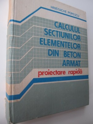 Calculul sectiunilor elementelor din beton armat.Proiectare rapida - H. Popescu foto