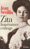 Jean Sevillia - Zita Imperatrice courage (lb. franceza), 1997, Alta editura