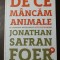 Jonathan Safran Foer - De ce m&acirc;ncăm animale