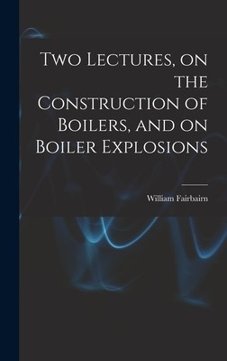 Two Lectures, on the Construction of Boilers, and on Boiler Explosions foto