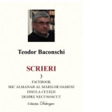 Scrieri 3. Facebook, Mic dictionar al marilor oameni, Insula cetatii, Despre necunoscut - Teodor Baconschi