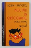 NOUTATI IN ORTOGRAFIE: CORECTITUDINE SI GRESEALA de DORIN N. URITESCU , 1995 , *DEDICATIE