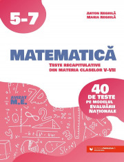 Matematica. Teste recapitulative din materia claselor V-VII. 40 de teste pe modelul Evaluarii Nationale - Anton Negrila, Maria Negrila foto