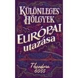 K&uuml;l&ouml;nleges h&ouml;lgyek eur&oacute;pai utaz&aacute;sa I-II. - Theodora Goss