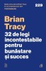 32 De Legi Incontestabile Pentru Bunastare Si Succes, Brian Tracy - Editura Curtea Veche