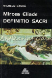 Cumpara ieftin Mircea Eliade. Definitio Sacri - Wilhelm Danca. Studiu Critic Literar, Ars Longa 1998, 366 pagini