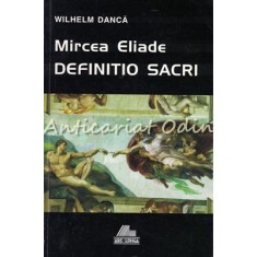 Mircea Eliade. Definitio Sacri - Wilhelm Danca