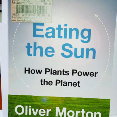 O. Morton Eating the Sun. How Plants Power the Planet (Energii regenerabile)