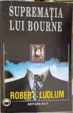 Suprematia lui Bourne - Robert Ludlum, Editura Elit 1994, Carte Politista, Limba Romana, 675 Pagini