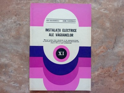 Instalatii Electrice ale Vagoanelor - manual clasa a XI-a - Ion Calugarescu, 1982 foto