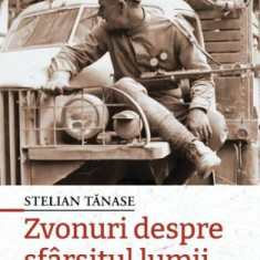 Zvonurile despre sfarsitul lumii. Bucuresti, 1944-1953 – Stelian Tanase